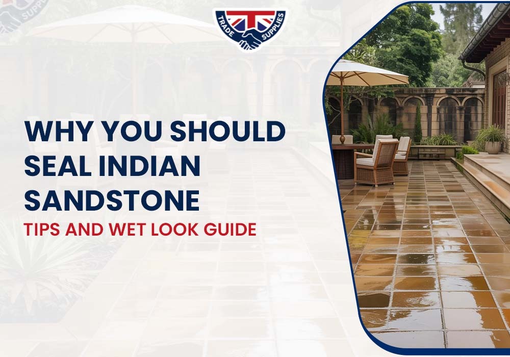 Why You Should Seal Indian Sandstone: Tips and Wet Look Guide